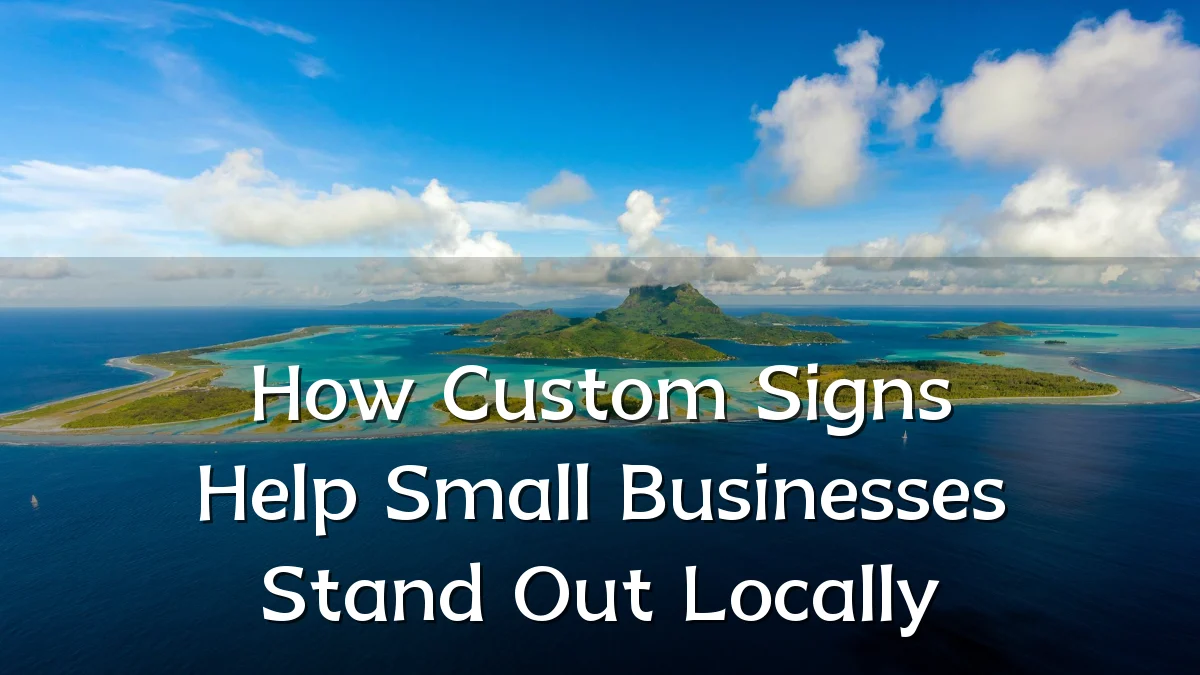 How Custom Signs Help Small Businesses Stand Out Locally