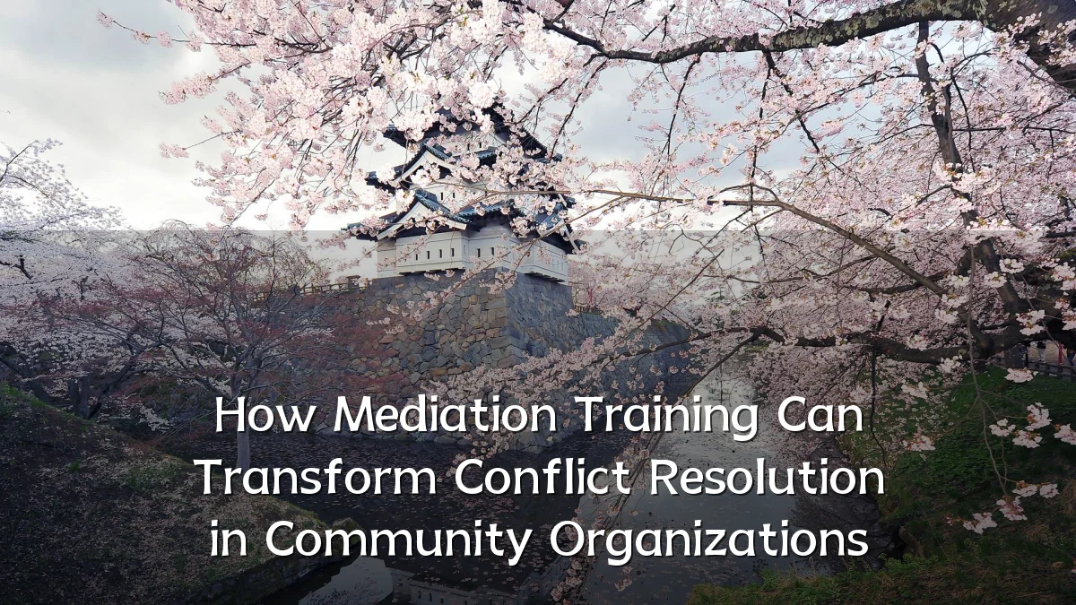 How Mediation Training Can Transform Conflict Resolution in Community Organizations