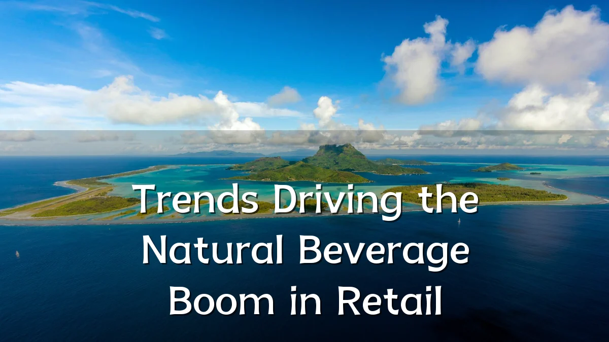 Trends Driving the Natural Beverage Boom in Retail