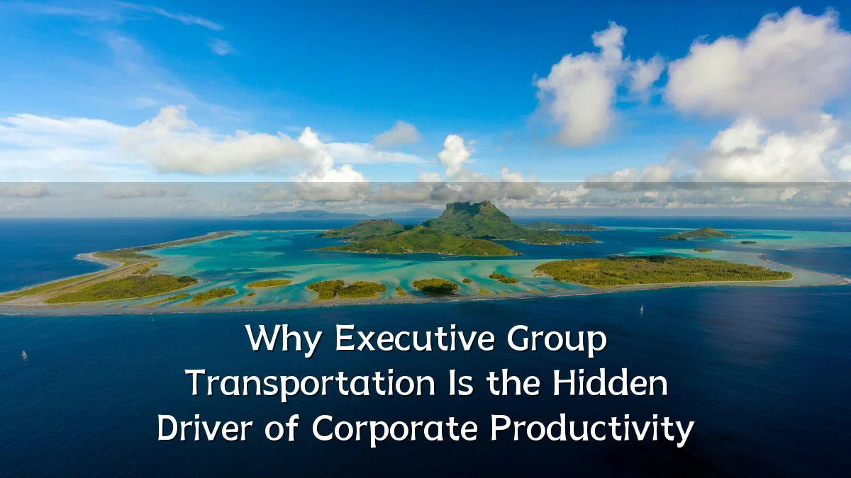 Why Executive Group Transportation Is the Hidden Driver of Corporate Productivity