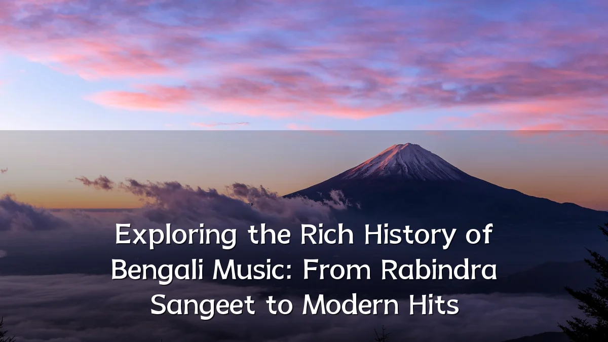 Exploring the Rich History of Bengali Music: From Rabindra Sangeet to Modern Hits