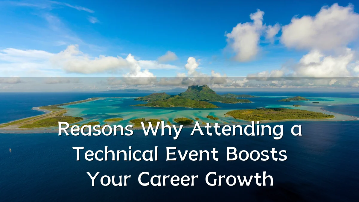 Reasons Why Attending a Technical Event Boosts Your Career Growth