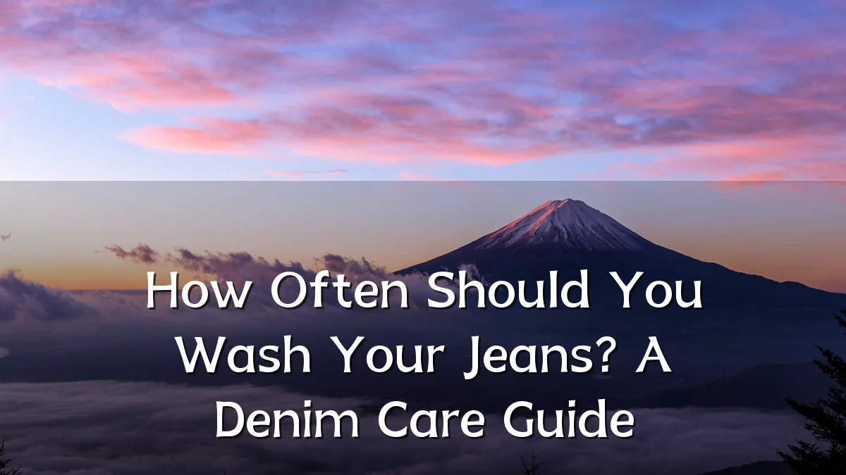 How Often Should You Wash Your Jeans? A Denim Care Guide