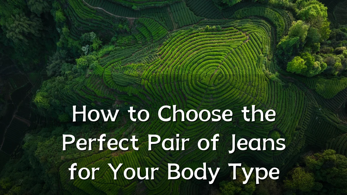 How to Choose the Perfect Pair of Jeans for Your Body Type