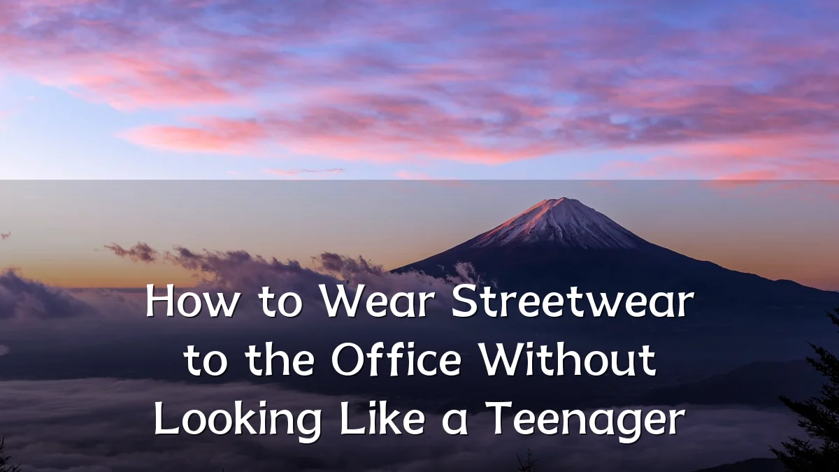 How to Wear Streetwear to the Office Without Looking Like a Teenager