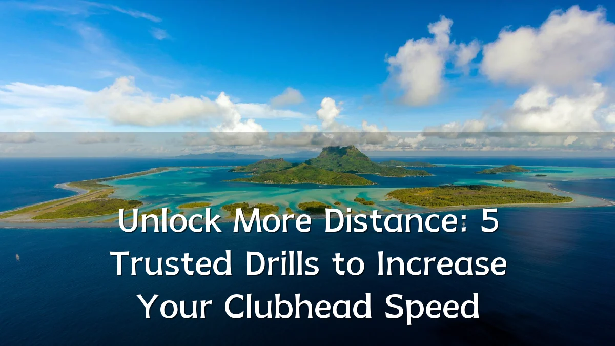 Unlock More Distance: 5 Trusted Drills to Increase Your Clubhead Speed