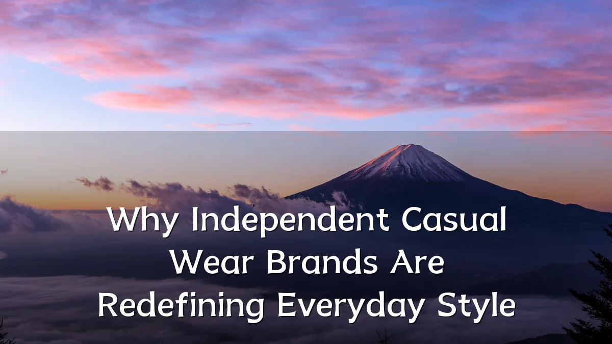 Why Independent Casual Wear Brands Are Redefining Everyday Style