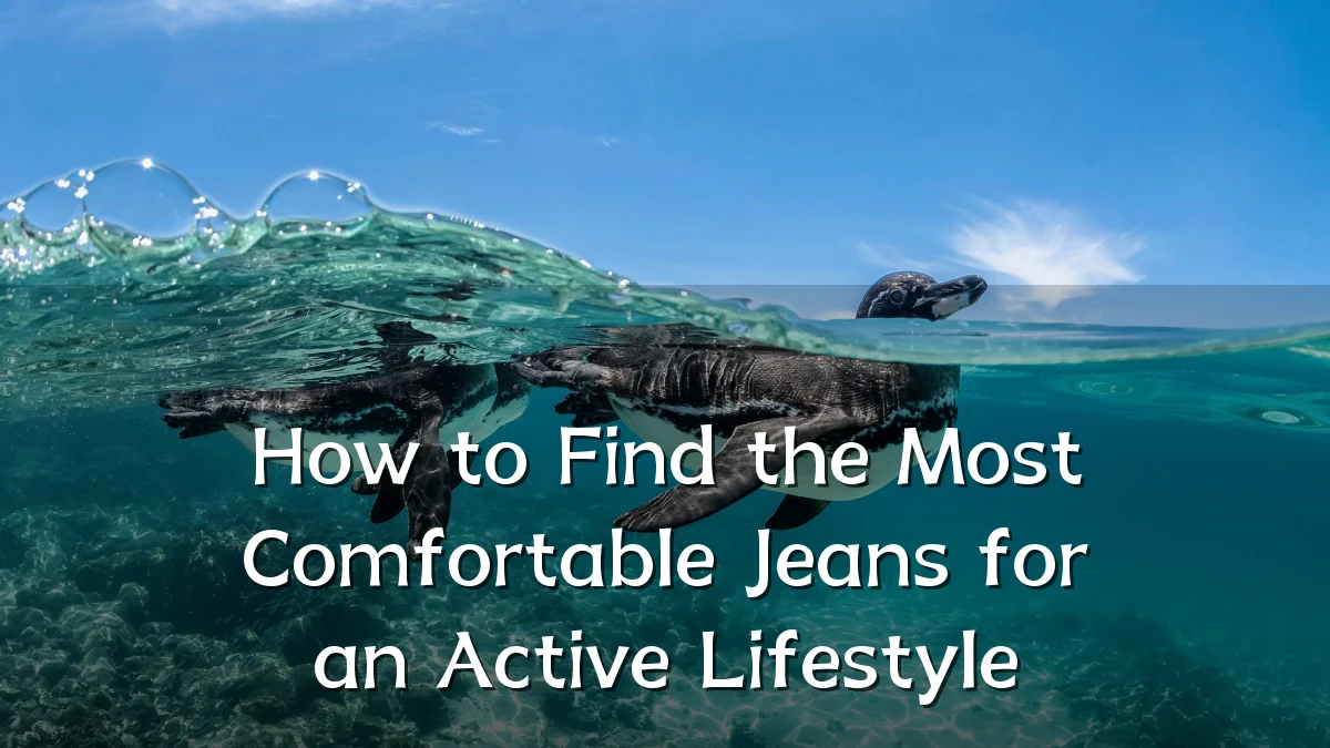 How to Find the Most Comfortable Jeans for an Active Lifestyle
