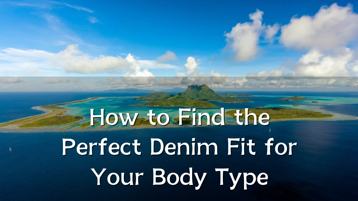 How to Find the Perfect Denim Fit for Your Body Type