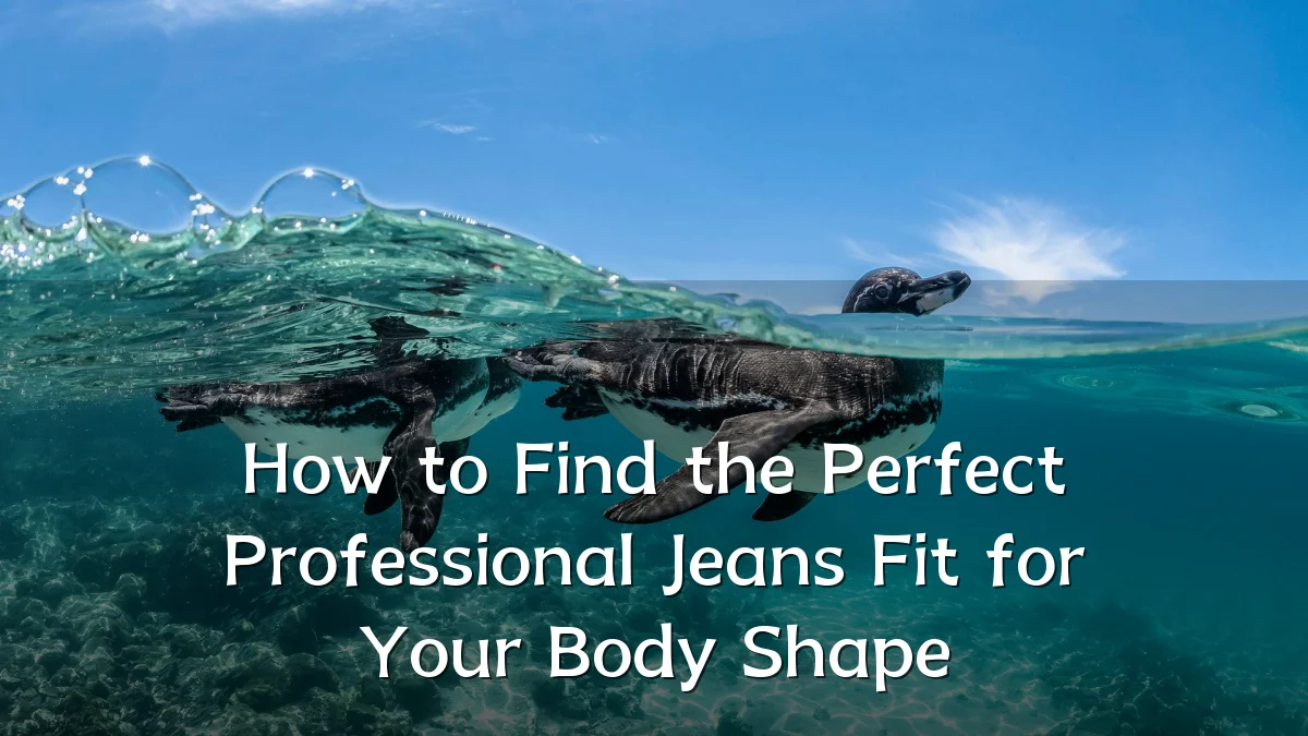 How to Find the Perfect Professional Jeans Fit for Your Body Shape