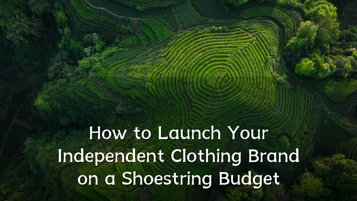 How to Launch Your Independent Clothing Brand on a Shoestring Budget