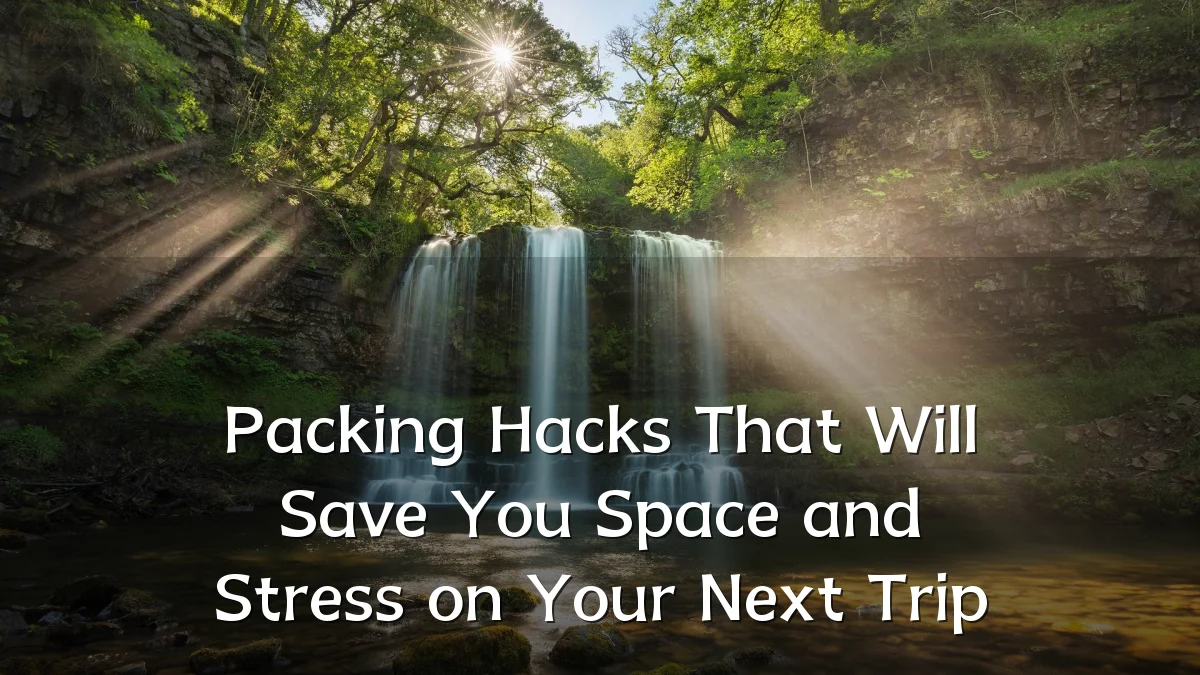 Packing Hacks That Will Save You Space and Stress on Your Next Trip