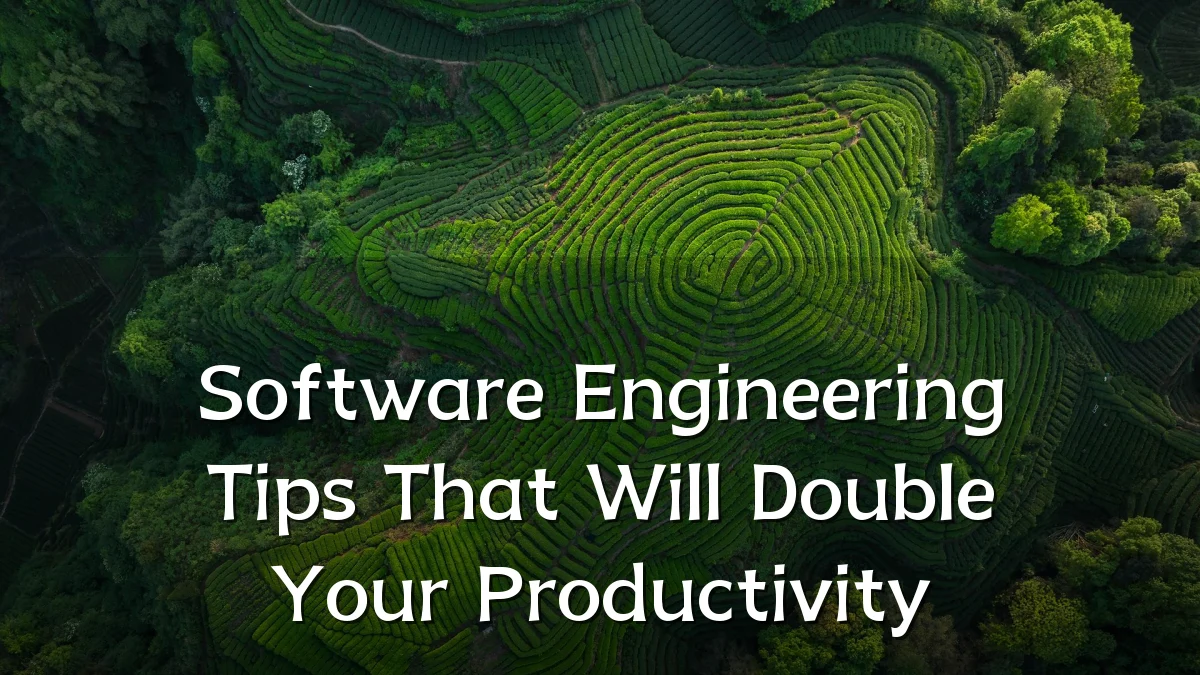 Software Engineering Tips That Will Double Your Productivity