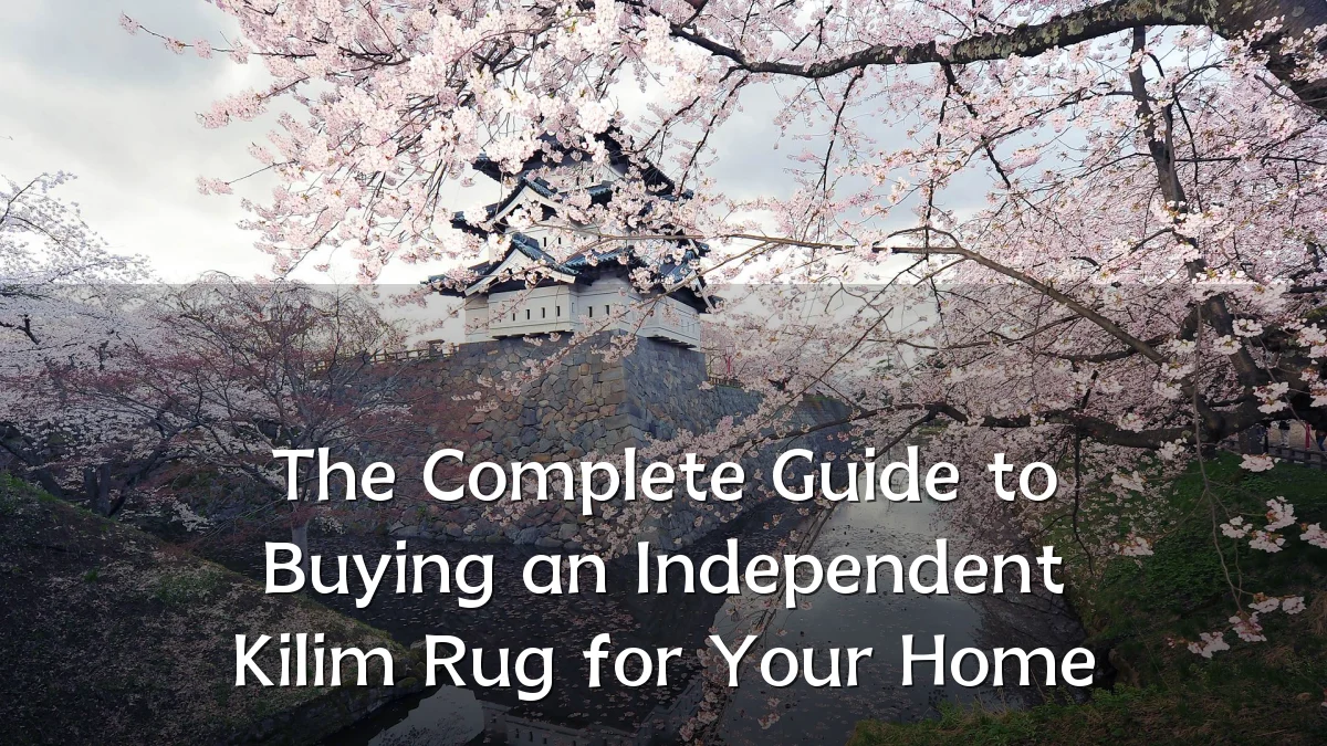 The Complete Guide to Buying an Independent Kilim Rug for Your Home