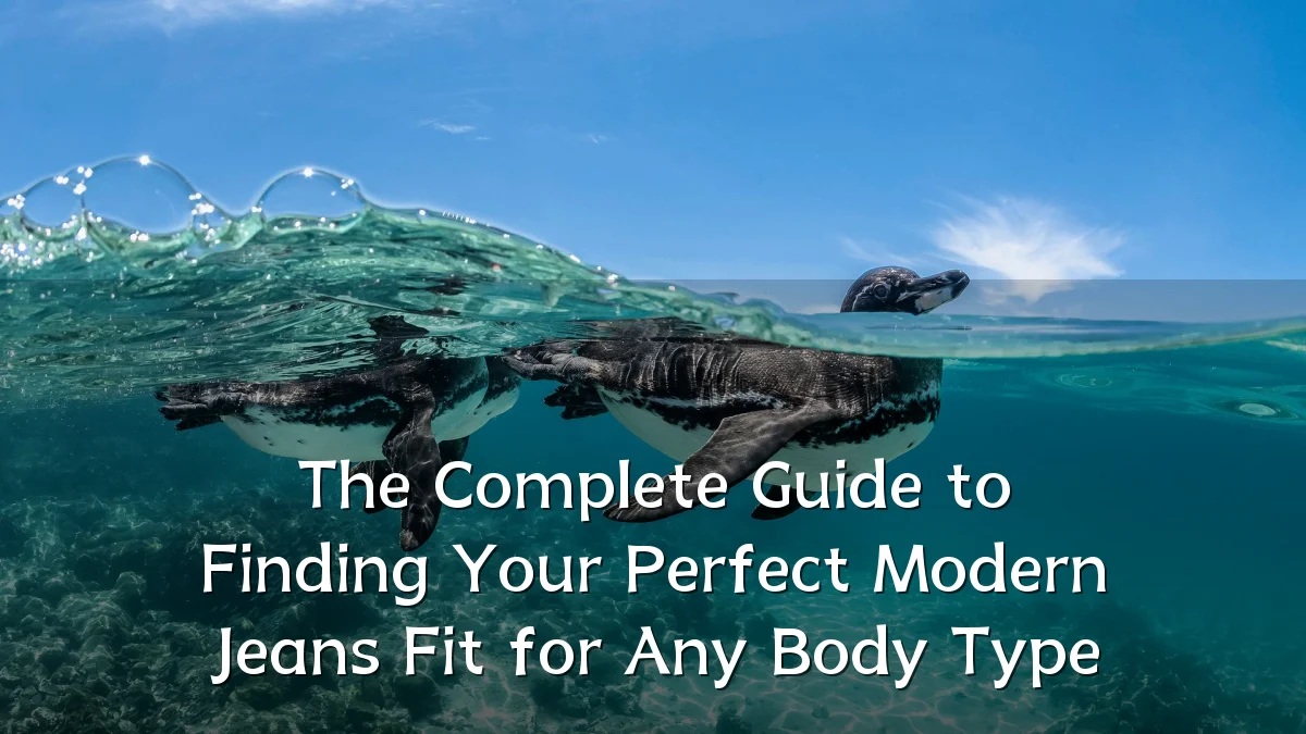 The Complete Guide to Finding Your Perfect Modern Jeans Fit for Any Body Type
