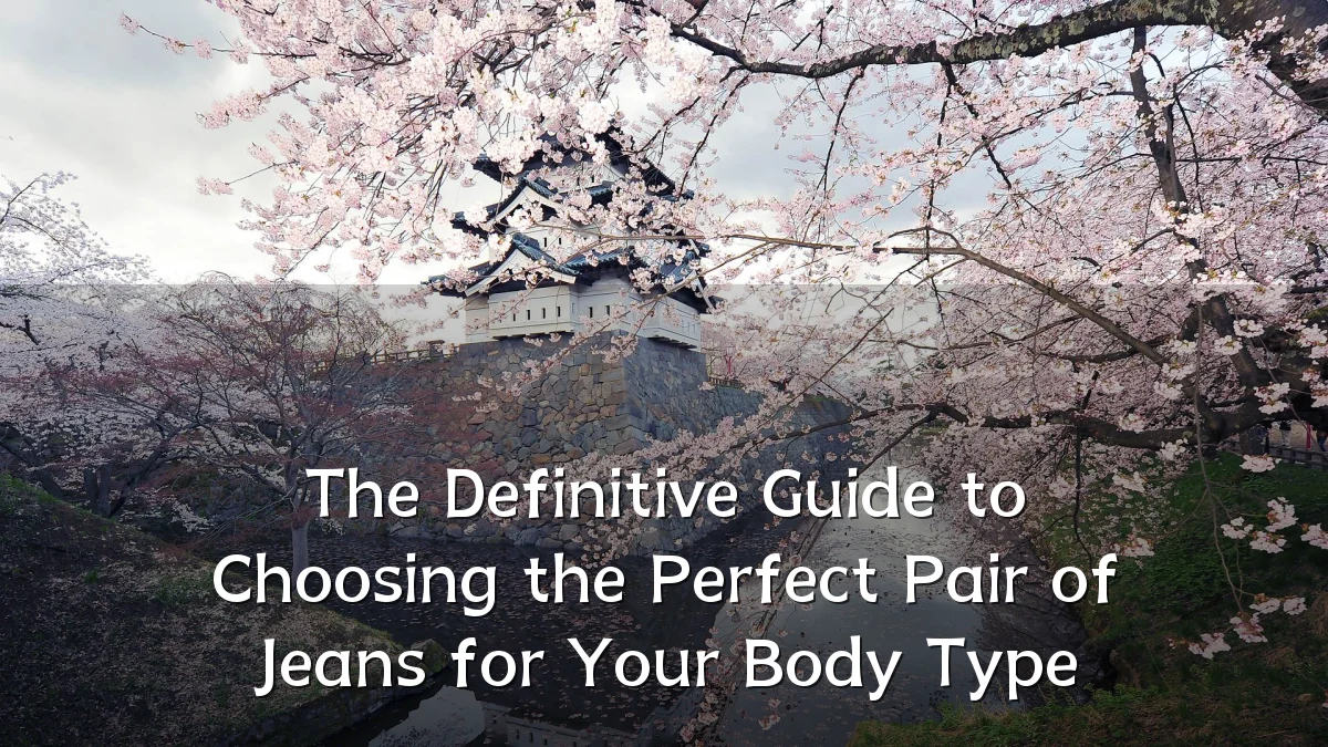 The Definitive Guide to Choosing the Perfect Pair of Jeans for Your Body Type