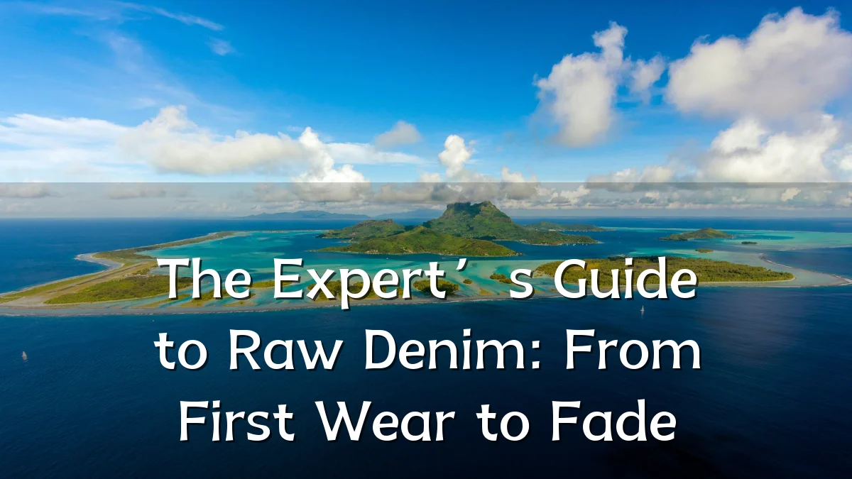 The Expert’s Guide to Raw Denim: From First Wear to Fade