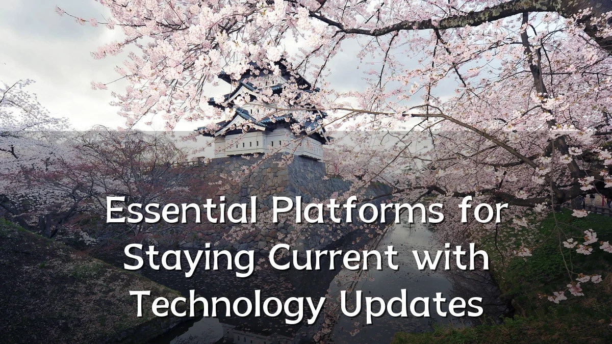 Essential Platforms for Staying Current with Technology Updates