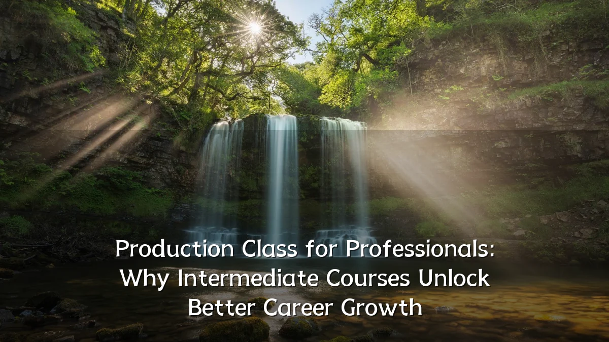 Production Class for Professionals: Why Intermediate Courses Unlock Better Career Growth