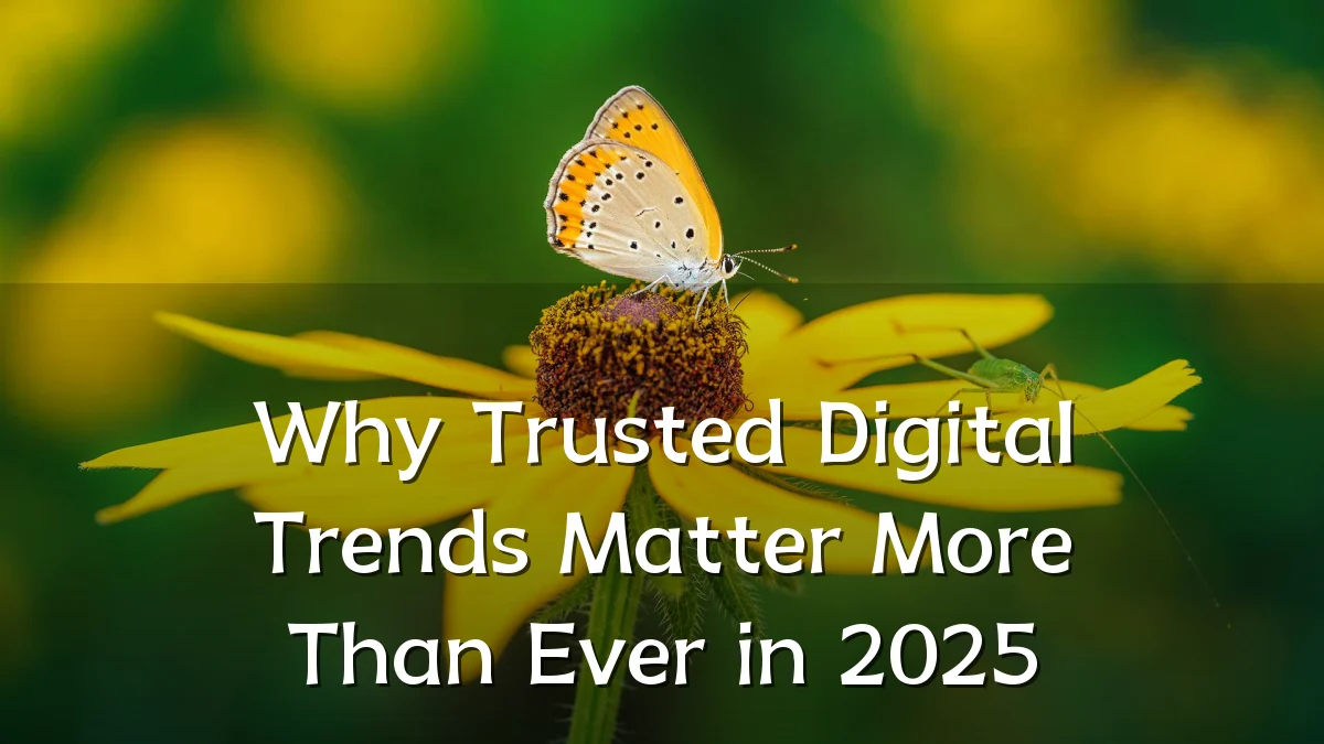 Why Trusted Digital Trends Matter More Than Ever in 2025