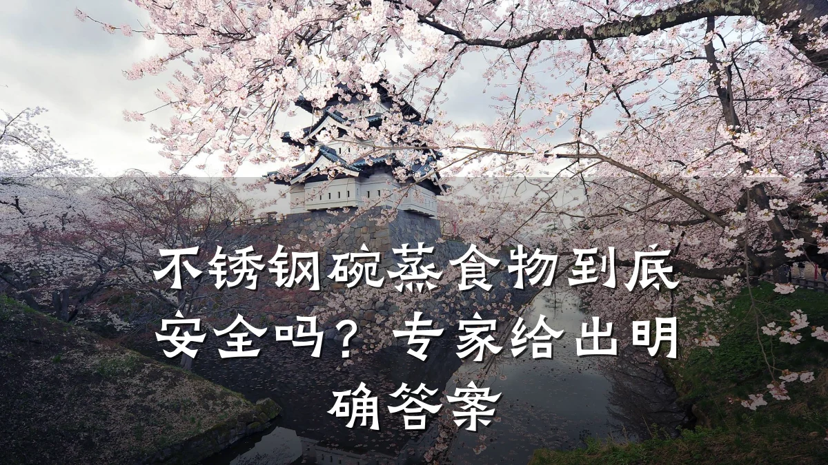 不锈钢碗蒸食物到底安全吗?专家给出明确答案
